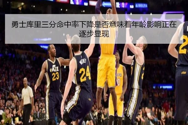 勇士库里三分命中率下降是否意味着年龄影响正在逐步显现